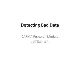Detecting Bad Data CARMA Research Module Jeff Stanton 