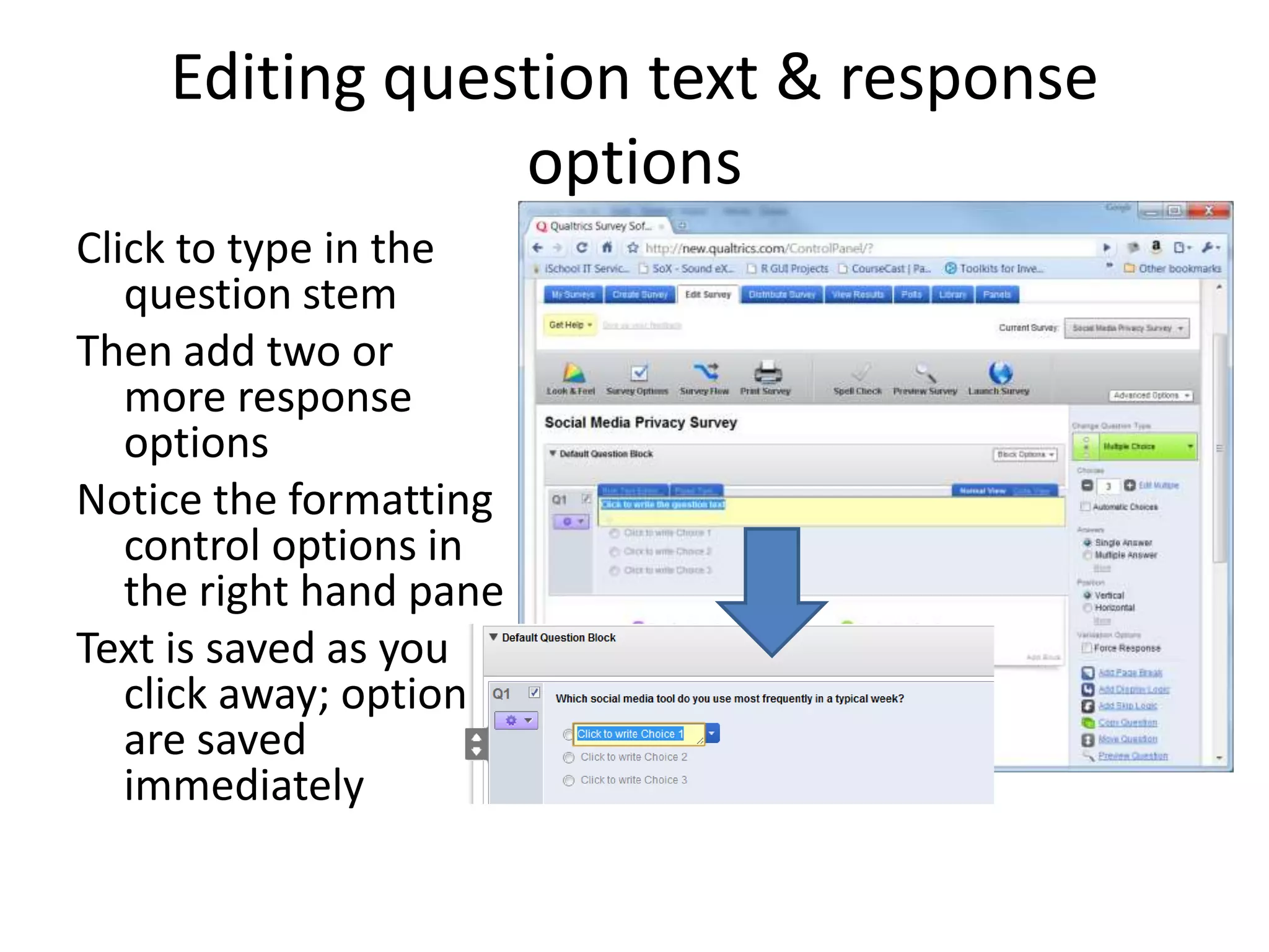 Editing question text & response
                options
Click to type in the
   question stem
Then add two or
   more response
   options
Notice the formatting
   control options in
   the right hand pane
Text is saved as you
   click away; options
   are saved
   immediately
 