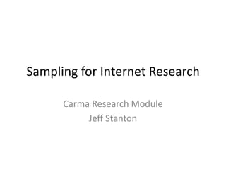 Sampling for Internet Research Carma Research Module Jeff Stanton 
