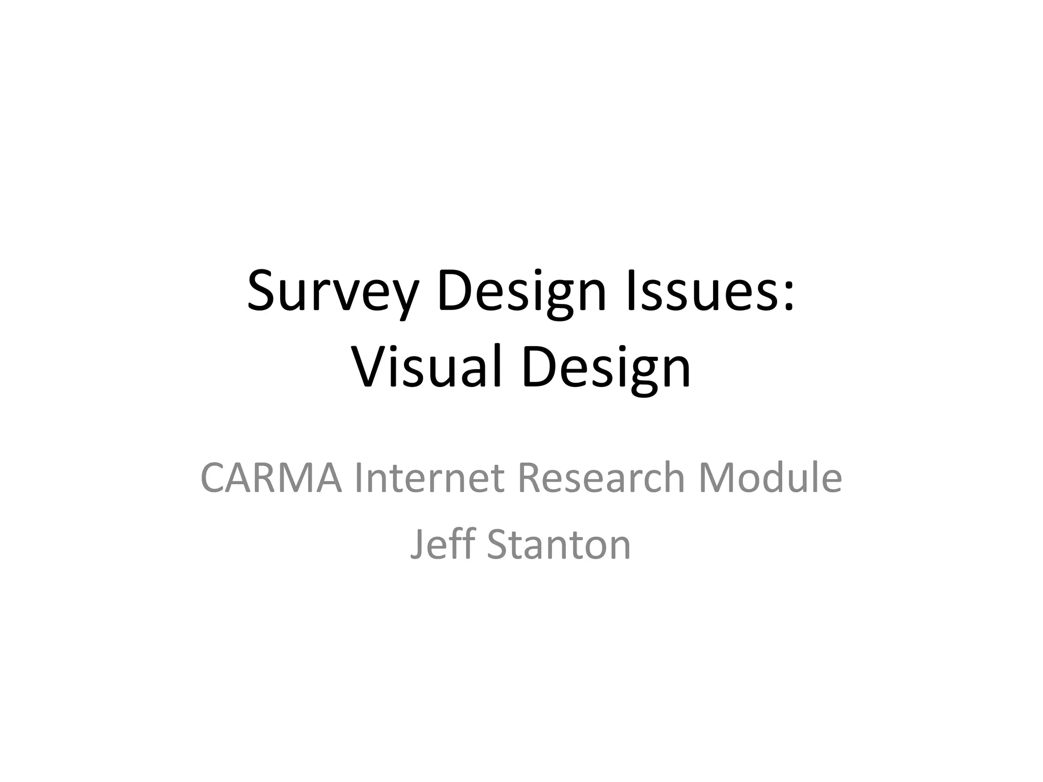 Survey Design Issues:
      Visual Design
CARMA Internet Research Module
         Jeff Stanton
 