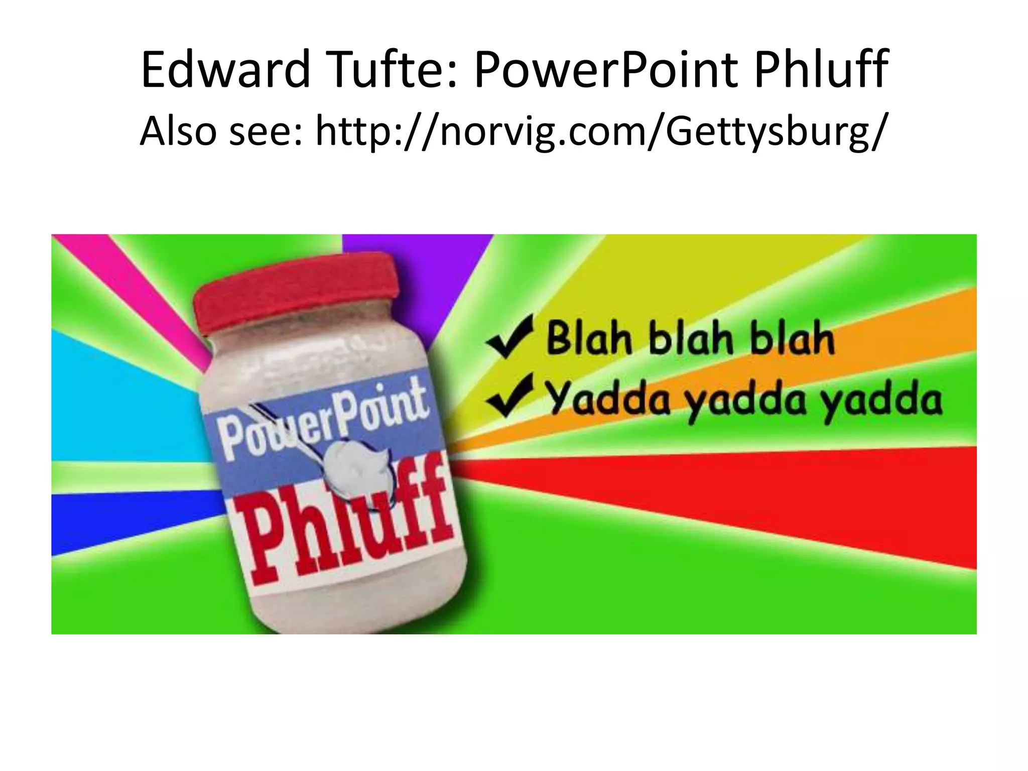 Edward Tufte: PowerPoint Phluff
Also see: http://norvig.com/Gettysburg/
 