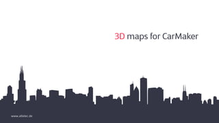 3D maps for CarMaker
www.atlatec.de
 