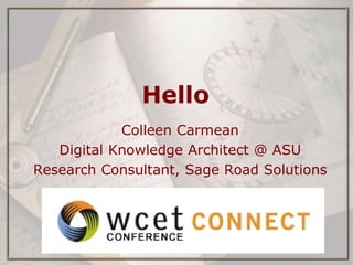 Hello
Colleen Carmean
Digital Knowledge Architect @ ASU
Research Consultant, Sage Road Solutions
 