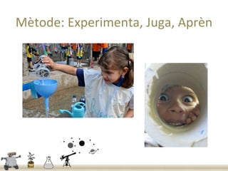 Mètode: Experimenta, Juga, Aprèn
 
