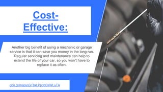 Cost-
Effective:
Another big benefit of using a mechanic or garage
service is that it can save you money in the long run.
...