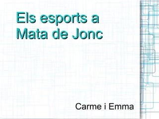 Els esports a
Mata de Jonc



        Carme i Emma
 