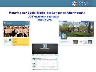  	
  
Maturing our Social Media: No Longer an Afterthought
JDS Academy Sharefest
May 14, 2013
 