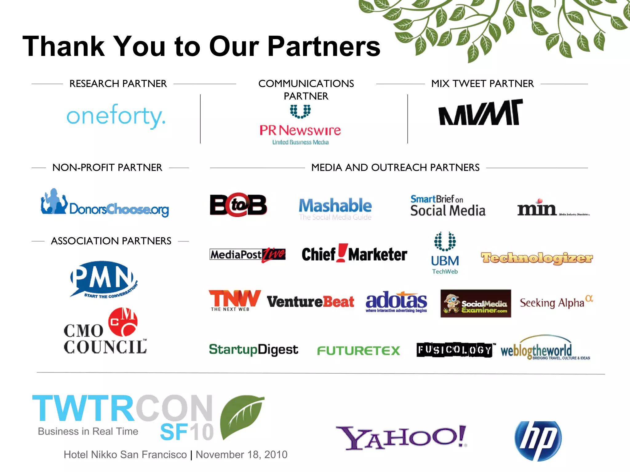Hotel Nikko San Francisco | November 18, 2010
Anchor
Sponsors
Thank You to Our Partners
RESEARCH PARTNER COMMUNICATIONS
PARTNER
MIX TWEET PARTNER
NON-PROFIT PARTNER
ASSOCIATION PARTNERS
MEDIA AND OUTREACH PARTNERS
 
