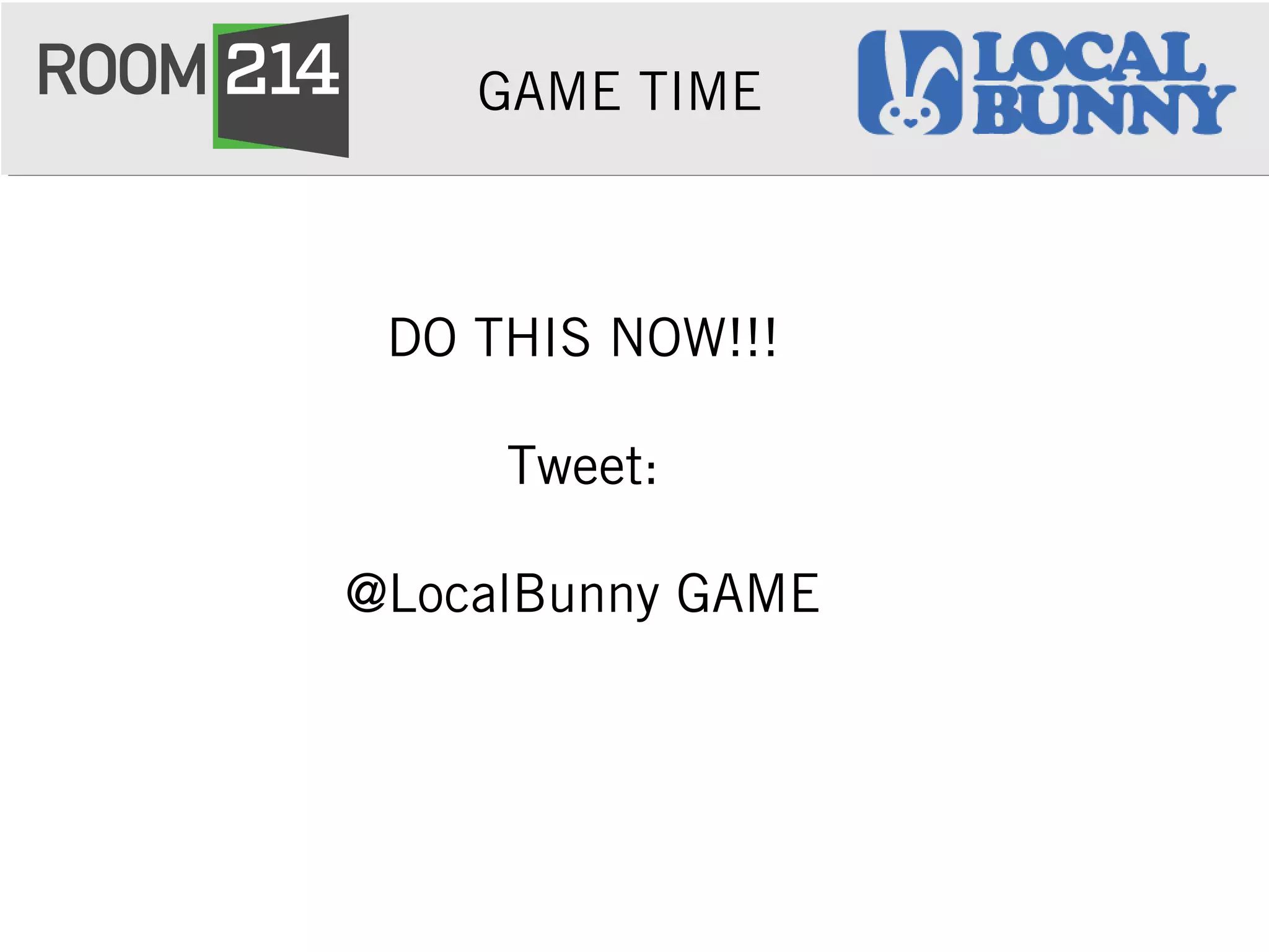 GAME TIME
DO THIS NOW!!!
Tweet:
@LocalBunny GAME
 