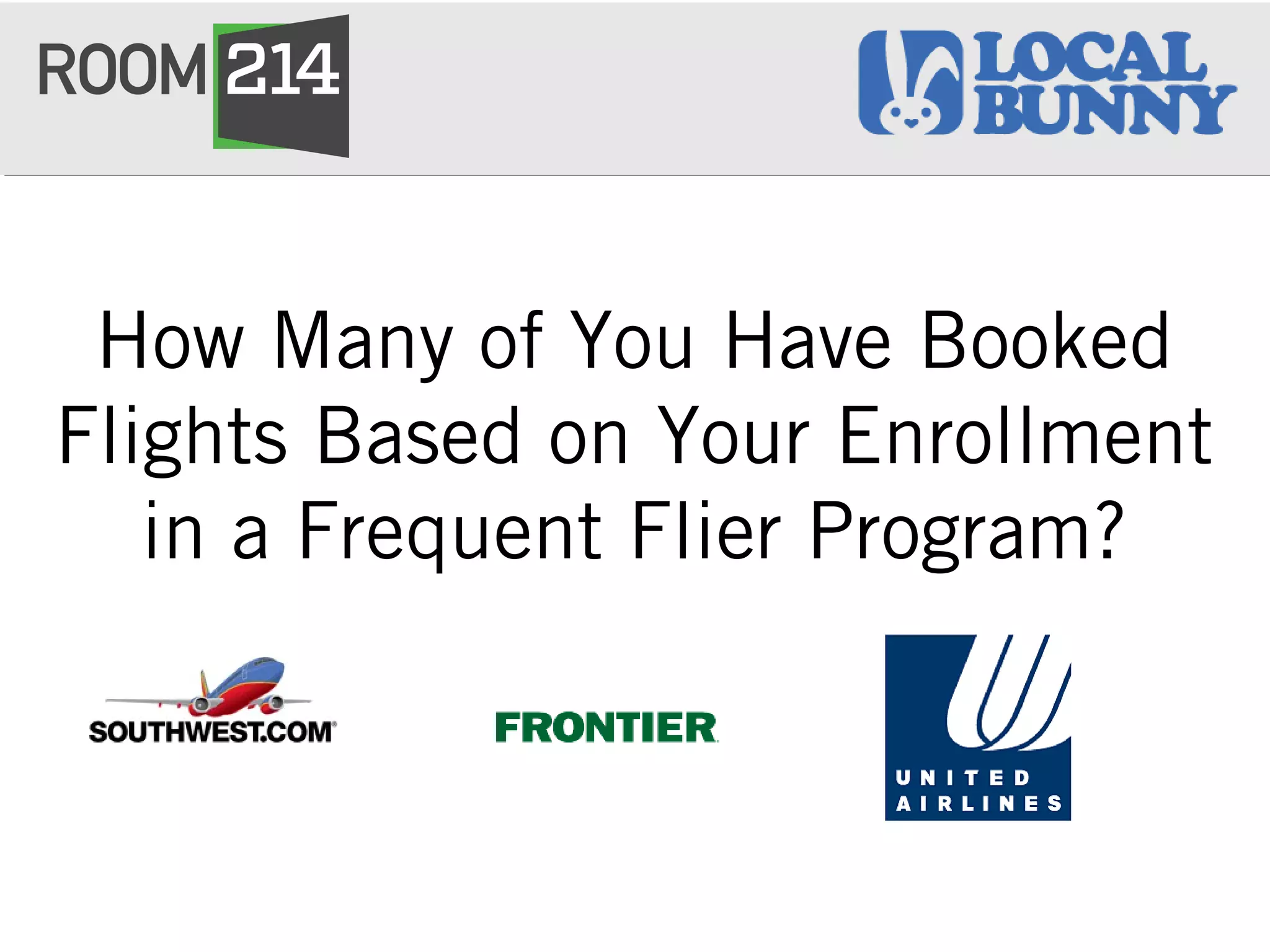 How Many of You Have Booked
Flights Based on Your Enrollment
in a Frequent Flier Program?
 