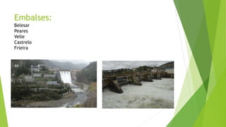 Embalses:
Belesar
Peares
Velle
Castrelo
Frieira
 