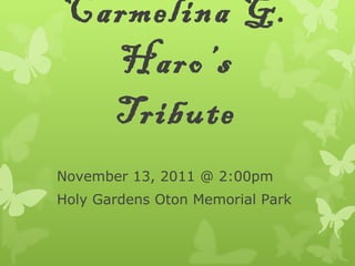 Carmelina G. Haro’s Tribute November 13, 2011 @ 2:00pm Holy Gardens Oton Memorial Park 