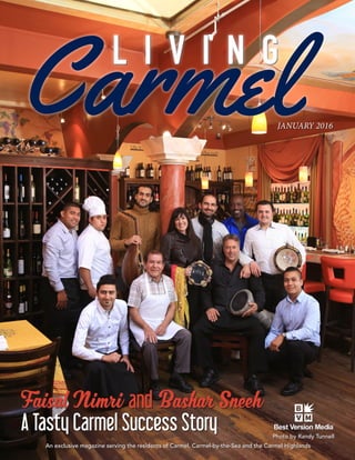 JANUARY 2016  1
JANUARY 2016
An exclusive magazine serving the residents of Carmel, Carmel-by-the-Sea and the Carmel Highlands
Photo by Randy Tunnell
L I V I N G
Faisal Nimri and Bashar Sneeh
A Tasty Carmel Success Story
 
