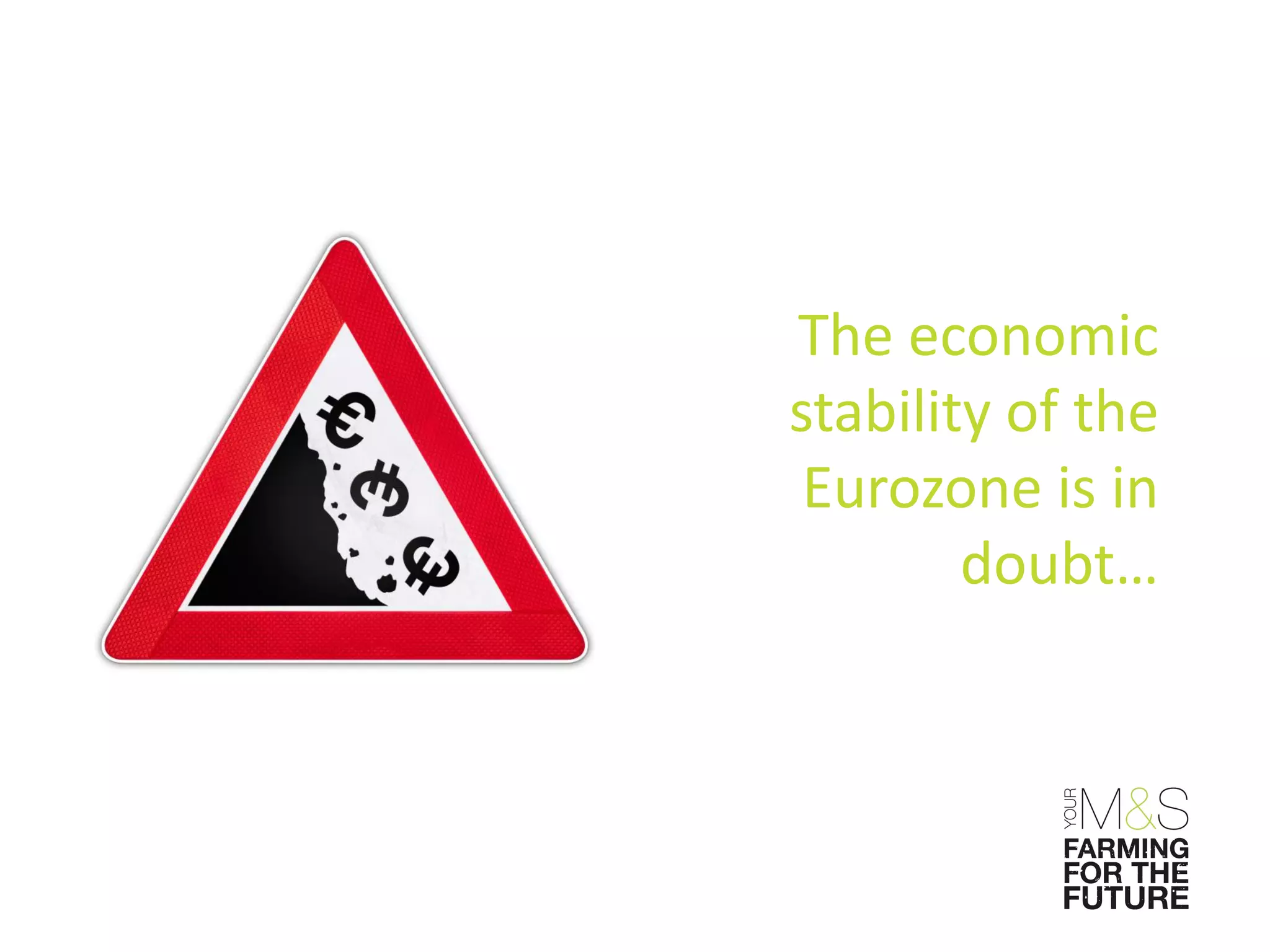 The economic
stability of the
 Eurozone is in
        doubt…
 