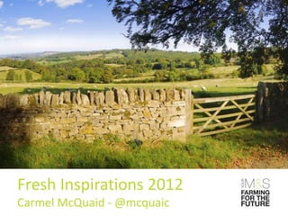 Fresh Inspirations 2012
Carmel McQuaid - @mcquaic
 
