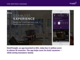 VFM | NEW PRICE PARADIGM
HotelTonight, an app launched in 2011, today has 11 million users
in almost 30 countries. The app...