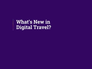 What’s New in
Digital Travel?
 