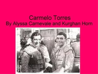 Carmelo Torres By Alyssa Carnevale and Kurghan Horn 