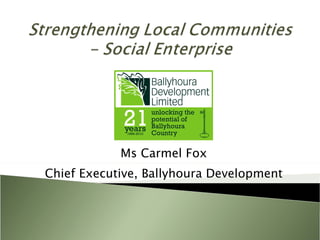 Ms Carmel Fox Chief Executive, Ballyhoura Development 