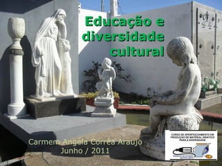 Educação e
            diversidade
                cultural




Carmem Angela Corrêa Araujo
      Junho / 2011
 
