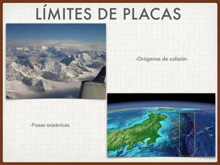 LÍMITES DE PLACAS
-Fosas oceánicas.
-Orógenos de colisión
 