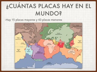 ¿CUÁNTAS PLACAS HAY EN EL
MUNDO?
-Hay 15 placas mayores y 43 placas menores
 