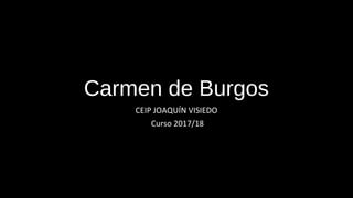 Carmen de Burgos
CEIP JOAQUÍN VISIEDO
Curso 2017/18
 