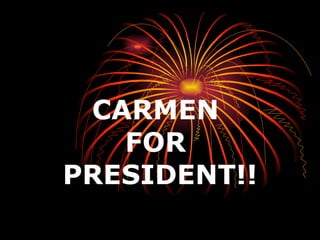 CARMEN  FOR  PRESIDENT!! 