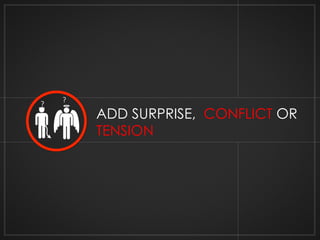 ADD SURPRISE, CONFLICT OR 
TENSION 
 