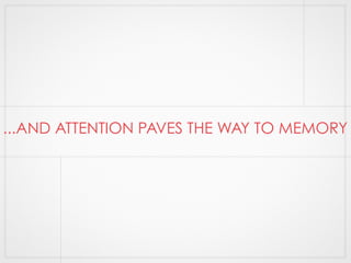 ...AND ATTENTION PAVES THE WAY TO MEMORY 
 