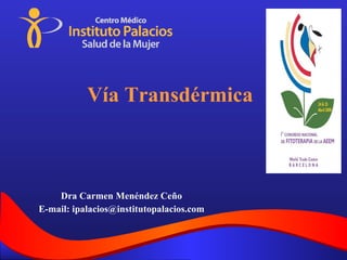 Dra Carmen Menéndez Ceño E-mail: ipalacios@institutopalacios.com Vía Transdérmica 