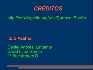 CRÉDITOS . I.E.S Azahar Daniel Andrés  Lafuente David Lima García 1º Bachillerato B http://es.wikipedia.org/wiki/Carmen_Sevilla 