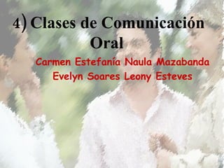 4) Clases de Comunicación Oral   Carmen Estefanía Naula Mazabanda  Evelyn Soares Leony Esteves 