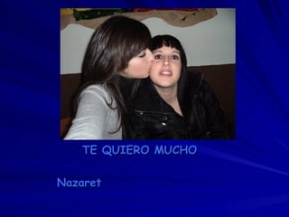 TE QUIERO MUCHO Nazaret