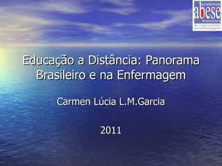 Educação a Distância: Panorama Brasileiro e na Enfermagem Carmen Lúcia L.M.Garcia 2011 