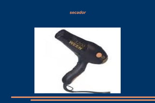 secador
 