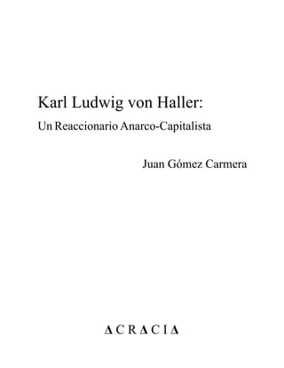 Karl Ludwig von Haller:
Un Reaccionario Anarco-Capitalista
Δ C R Δ C I Δ
Juan Gómez Carmera
 