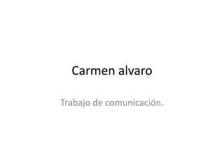 Carmen alvaro

Trabajo de comunicación.
 