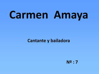Carmen Amaya
  Cantante y bailadora



                    Nº : 7
 