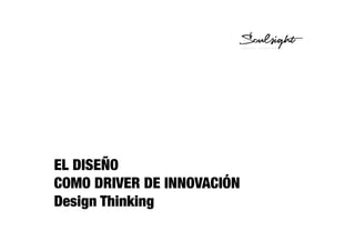 EL DISEÑO
COMO DRIVER DE INNOVACIÓN
Design Thinking
 