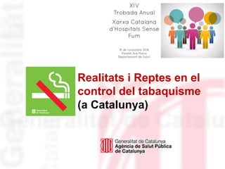 Realitats i Reptes en el
control del tabaquisme
(a Catalunya)
 