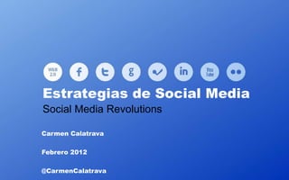 Estrategias de Social Media
Social Media Revolutions

Carmen Calatrava

Febrero 2012

@CarmenCalatrava
 