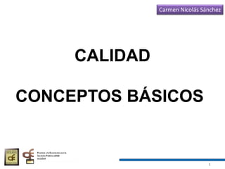 Carmen Nicolás Sánchez
1
CALIDAD
CONCEPTOS BÁSICOS
 