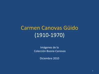 Carmen Canovas Güido (1910-1970) Imágenes de la Colección Boone-Canovas Diciembre 2010 