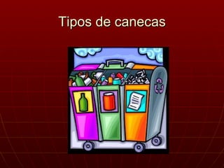 Tipos de canecas
 