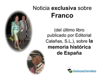 Noticia  exclusiva  sobre  Franco (del último libro publicado por Editorial Calañas, S.L.), sobre  la memoria histórica de España 