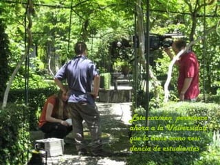 Este carmen pertenece
ahora a la Universidad
que lo tiene como resi-
dencia de estudiantes
 