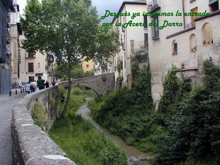 Después ya iniciamos la entrada
por la Acera del Darro
 