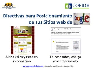 www.carmenelizabeth.com - Consultoría en Internet – Agosto 2013
Directivas para Posicionamiento
de sus Sitios web de
Sitios útiles y ricos en
información
Enlaces rotos, código
mal programado
 
