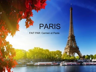 Paris
Fait par: Carmen y Paola
PARIS
FAIT PAR: Carmen et Paola
 
